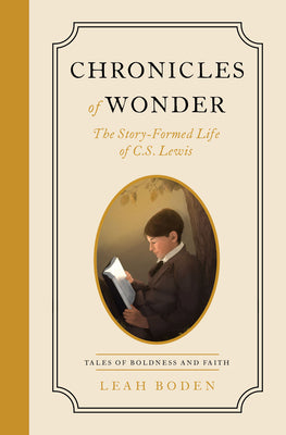 Chronicles of Wonder: The Story-Formed Life of C. S. Lewis - Tales of Boldness and Faith - Book 2 by Boden, Leah