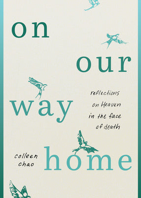 On Our Way Home: Reflections on Heaven in the Face of Death by Chao, Colleen