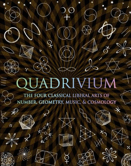 Quadrivium: The Four Classical Liberal Arts of Number, Geometry, Music, & Cosmology -- Miranda Lundy, Hardcover