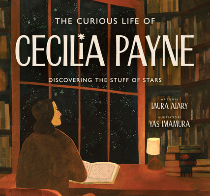 The Curious Life of Cecilia Payne: Discovering the Stuff of Stars by Alary, Laura
