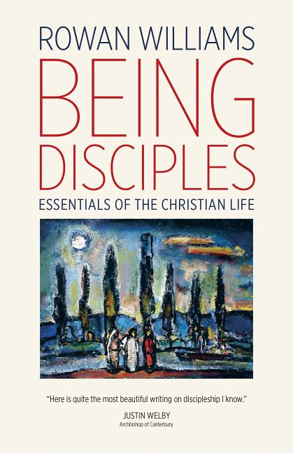 Being Disciples: Essentials of the Christian Life -- Rowan Williams, Paperback