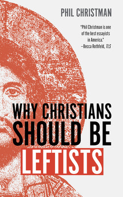 Why Christians Should Be Leftists by Christman, Phil