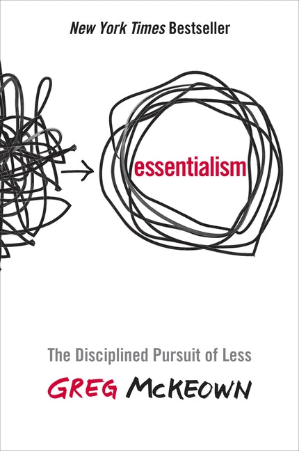 Essentialism: The Disciplined Pursuit of Less -- Greg McKeown, Hardcover