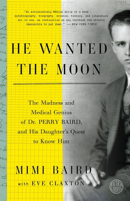 He Wanted the Moon: The Madness and Medical Genius of Dr. Perry Baird, and His Daughter's Quest to Know Him -- Mimi Baird, Paperback