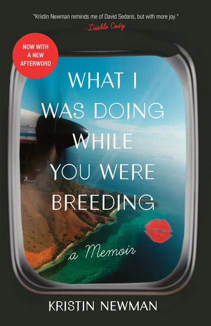 What I Was Doing While You Were Breeding: A Memoir by Newman, Kristin