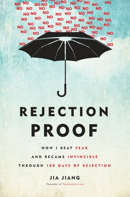 Rejection Proof: How I Beat Fear and Became Invincible Through 100 Days of Rejection by Jiang, Jia