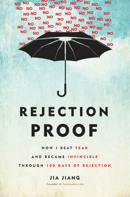 Rejection Proof: How I Beat Fear and Became Invincible Through 100 Days of Rejection by Jiang, Jia