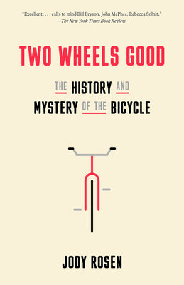Two Wheels Good: The History and Mystery of the Bicycle by Rosen, Jody