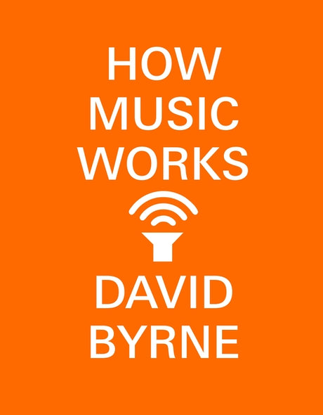 How Music Works -- David Byrne, Paperback
