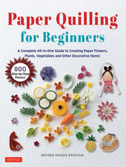Paper Quilling for Beginners: A Complete All-In-One Guide to Creating Paper Flowers, Plants, Vegetables and Other Decorative Items! by Nakatani, Motoko Maggie