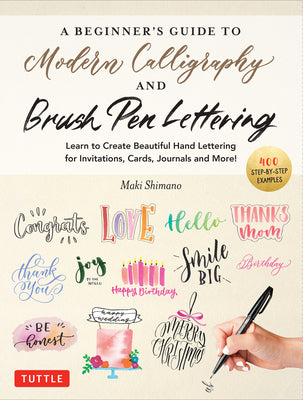 A Beginner's Guide to Modern Calligraphy & Brush Pen Lettering: Learn to Create Beautiful Hand Lettering for Invitations, Cards, Journals and More! (4 -- Maki Shimano, Paperback