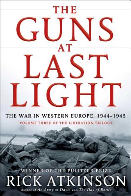 The Guns at Last Light: The War in Western Europe, 1944-1945 by Atkinson, Rick