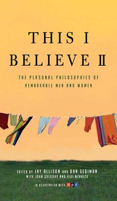 This I Believe II: More Personal Philosophies of Remarkable Men and Women by Allison, Jay