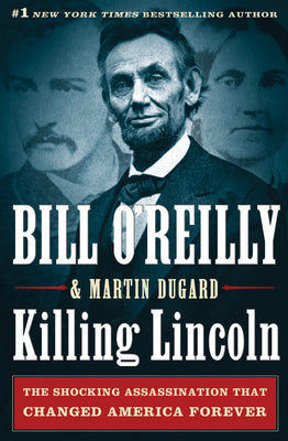 Killing Lincoln: The Shocking Assassination That Changed America Forever by O'Reilly, Bill