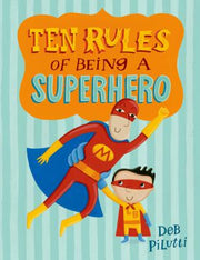 Ten Rules of Being a Superhero by Pilutti, Deb