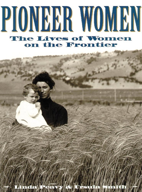 Pioneer Women: The Lives of Women on the Frontier -- Linda Peavy, Paperback