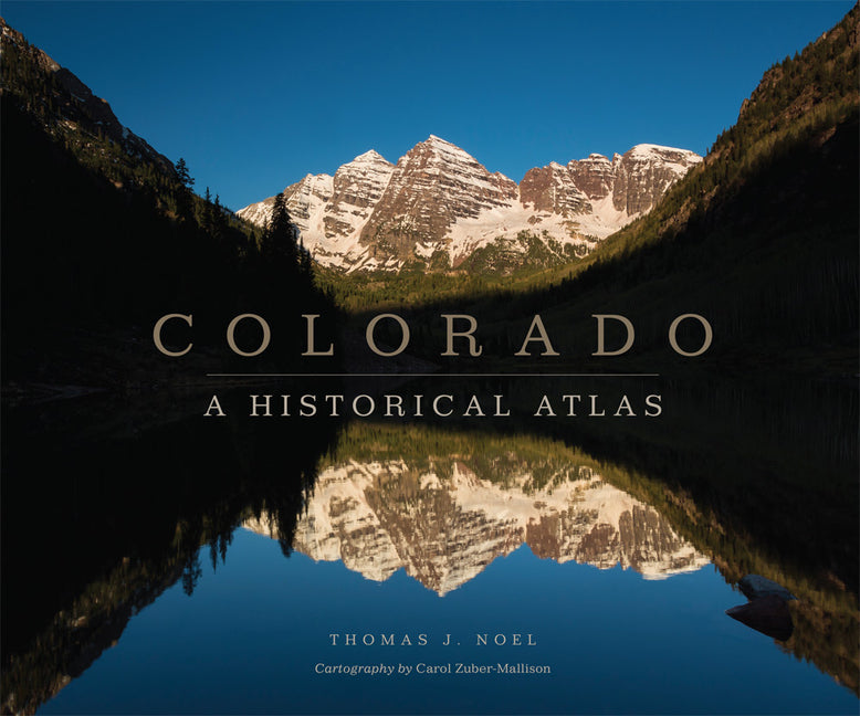 Colorado: A Historical Atlas -- Thomas J. Noel, Paperback