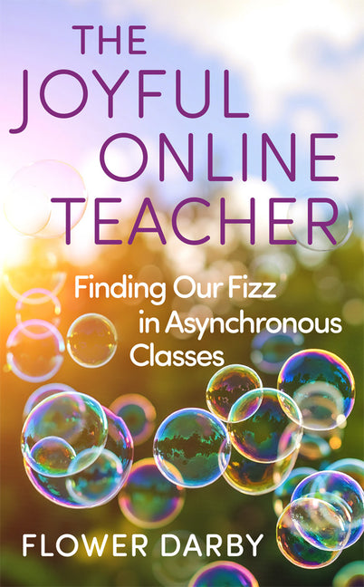 The Joyful Online Teacher: Finding Our Fizz in Asynchronous Classes Volume 8 -- Flower Darby, Paperback