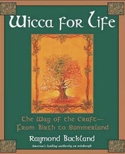 Wicca for Life: The Way of the Craft-From Birth to Summerland by Buckland, Raymond