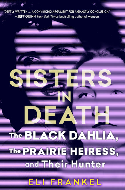 Sisters in Death: The Black Dahlia, the Prairie Heiress, and Their Hunter -- Eli Frankel, Hardcover
