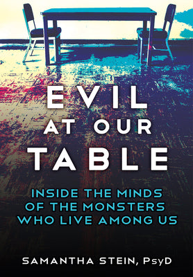 Evil at Our Table: Inside the Minds of the Monsters Who Live Among Us -- Samantha Stein, Hardcover