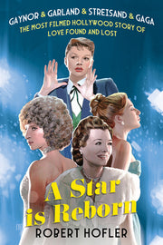 A Star Is Reborn: The Most Filmed Hollywood Story of Love Found and Lost by Hofler, Robert