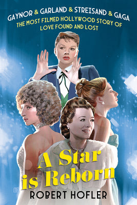 A Star Is Reborn: The Most Filmed Hollywood Story of Love Found and Lost by Hofler, Robert
