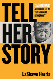 Tell Her Story: Eleanor Bumpurs & the Police Killing That Galvanized New York City by Harris, Lashawn