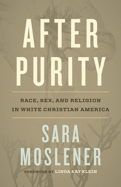 After Purity: Race, Sex, and Religion in White Christian America by Moslener, Sara