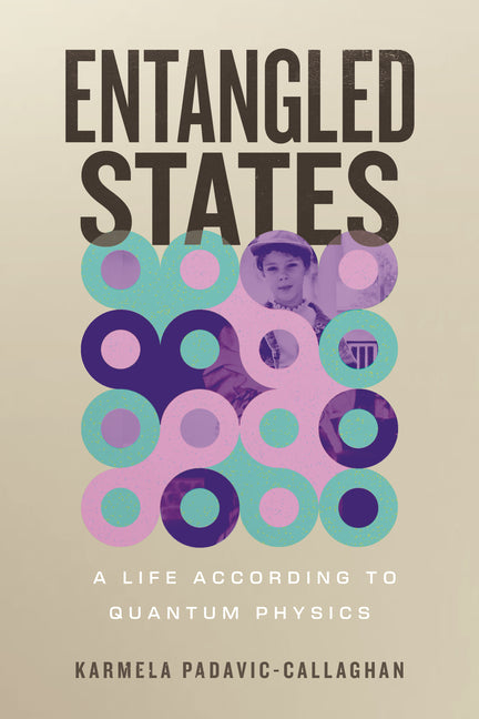 Entangled States: A Life According to Quantum Physics -- Karmela Padavic-Callaghan, Hardcover