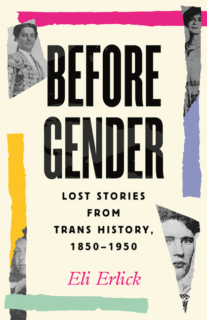 Before Gender: Lost Stories from Trans History, 1850-1950 -- Eli Erlick, Hardcover
