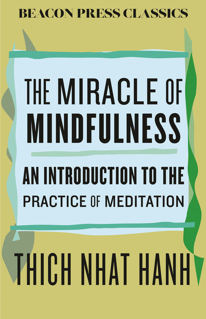 The Miracle of Mindfulness: An Introduction to the Practice of Meditation by Nhat Hanh, Thich