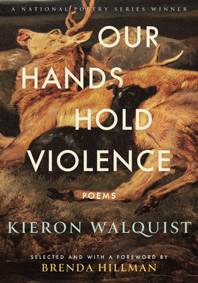Our Hands Hold Violence: Poems by Walquist, Kieron