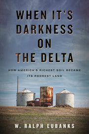 When It's Darkness on the Delta: How America's Richest Soil Became Its Poorest Land by Eubanks, W. Ralph