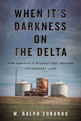 When It's Darkness on the Delta: How America's Richest Soil Became Its Poorest Land by Eubanks, W. Ralph