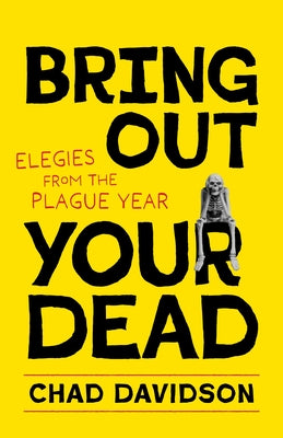 Bring Out Your Dead: Elegies from the Plague Year -- Chad Davidson, Paperback