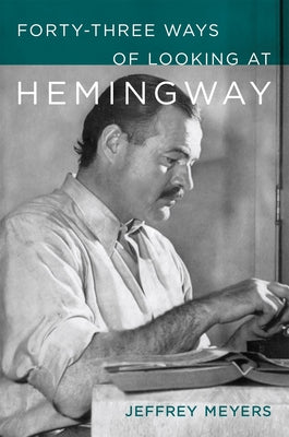 Forty-Three Ways of Looking at Hemingway by Meyers, Jeffrey