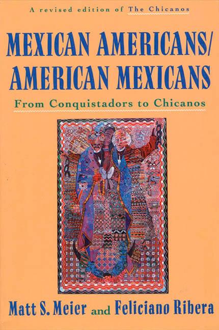Mexican Americans, American Mexicans: From Conquistadors to Chicanos -- Matt S. Meier, Paperback
