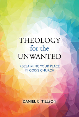 Theology for the Unwanted: Reclaiming Your Place in God's Church by Tillson, Daniel C.