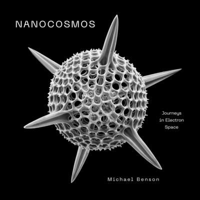 Nanocosmos: Journeys in Electron Space -- Michael Benson, Hardcover
