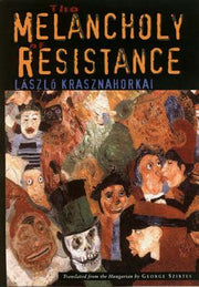 The Melancholy of Resistance by Krasznahorkai, László