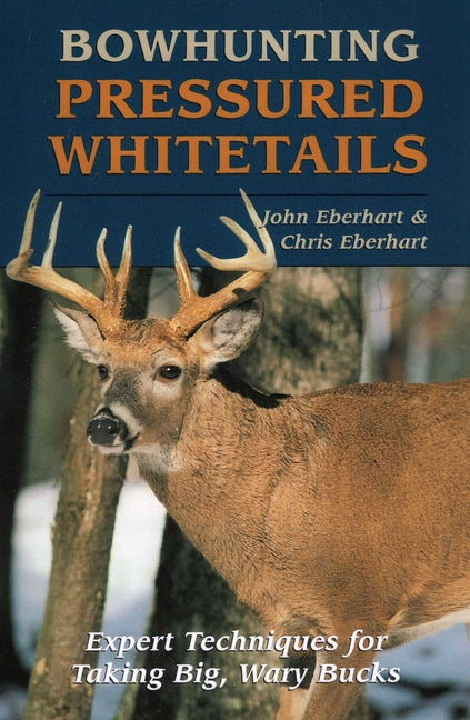 Bowhunting Pressured Whitetails -- John Eberhart, Paperback