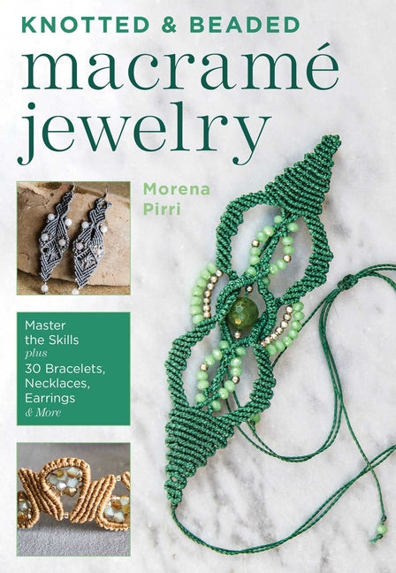 Knotted and Beaded Macrame Jewelry: Master the Skills Plus 30 Bracelets, Necklaces, Earrings & More -- Morena Pirri, Paperback
