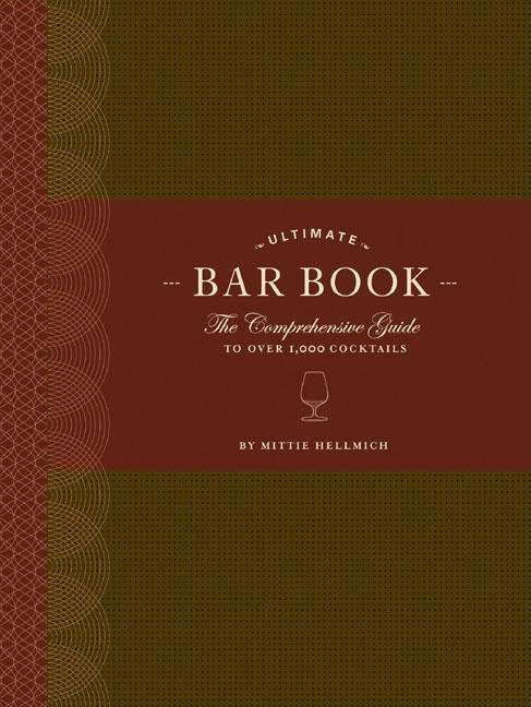 Ultimate Bar Book: The Comprehensive Guide to Over 1,000 Cocktails -- Mittie Hellmich, Hardcover