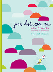 Just Between Us: Mother & Daughter: A No-Stress, No-Rules Journal by Jacobs, Meredith