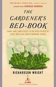 The Gardener's Bed-Book: Short and Long Pieces to Be Read in Bed by Those Who Love Green Growing Things by Wright, Richardson