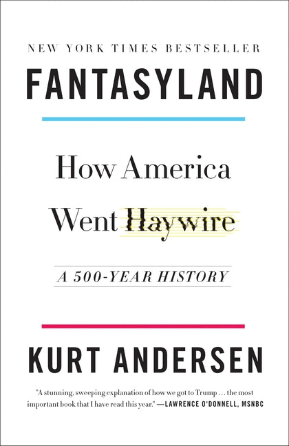 Fantasyland: How America Went Haywire: A 500-Year History by Andersen, Kurt