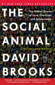 The Social Animal: The Hidden Sources of Love, Character, and Achievement by Brooks, David