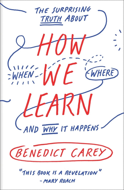 How We Learn: The Surprising Truth about When, Where, and Why It Happens by Carey, Benedict