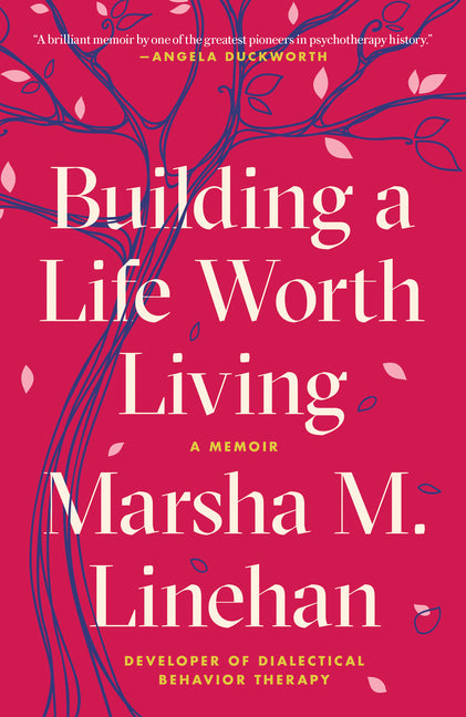 Building a Life Worth Living: A Memoir -- Marsha M. Linehan, Paperback